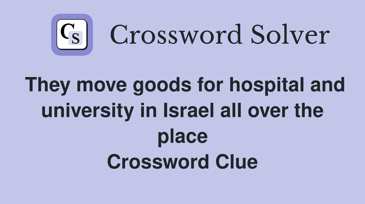 They move goods for hospital and university in Israel all over the place Crossword Clue