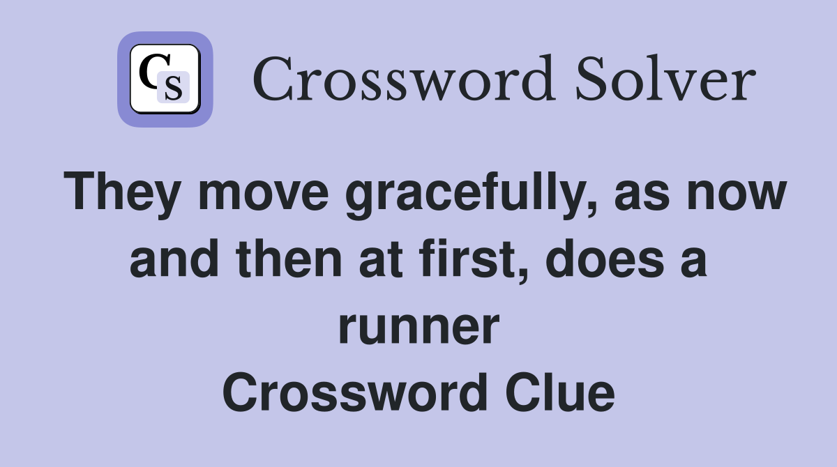 They move gracefully, as now and then at first, does a runner Crossword Clue