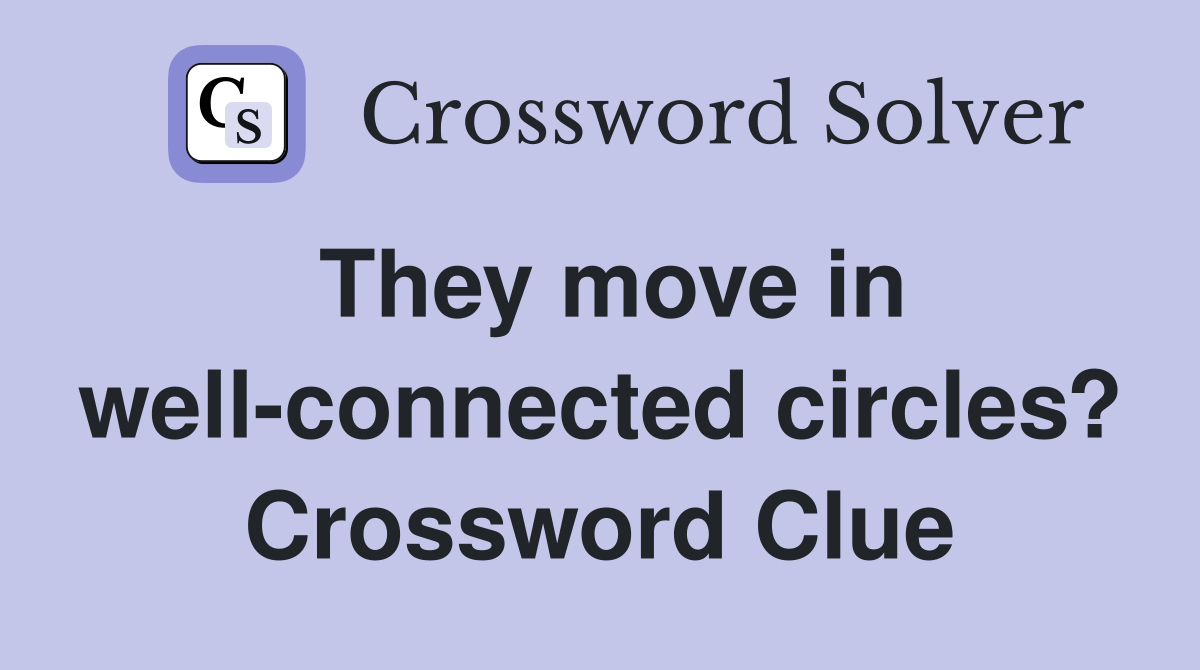 They move in well-connected circles? Crossword Clue