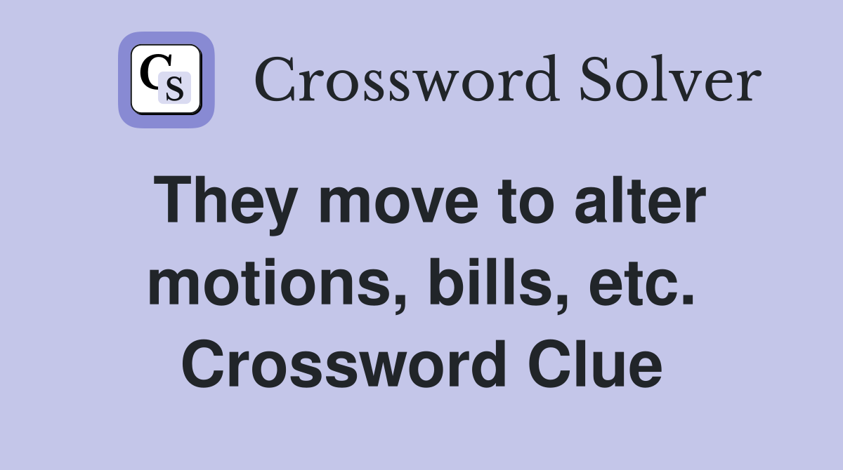 They move to alter motions, bills, etc. Crossword Clue