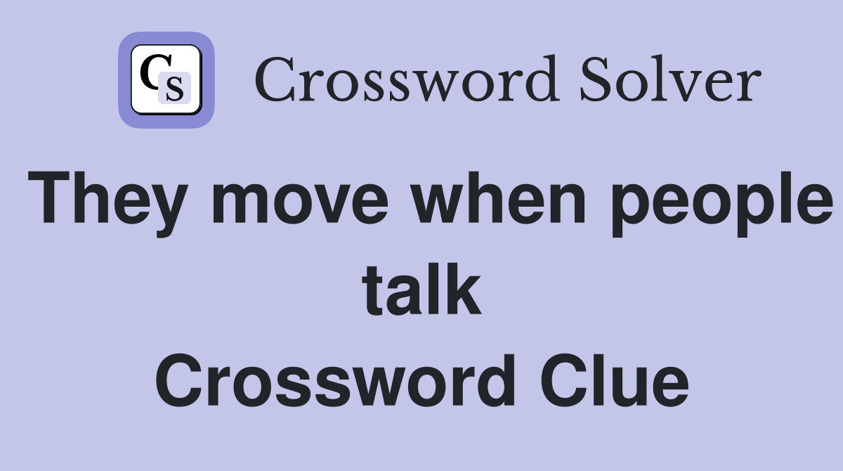 They move when people talk Crossword Clue