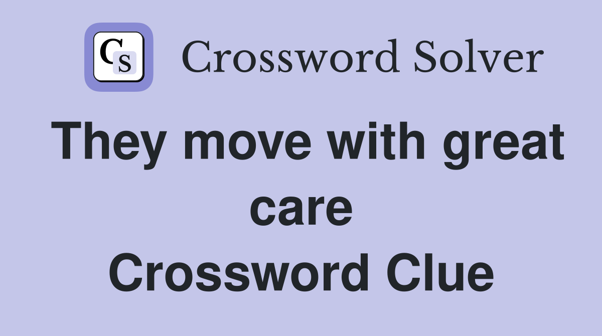They move with great care Crossword Clue