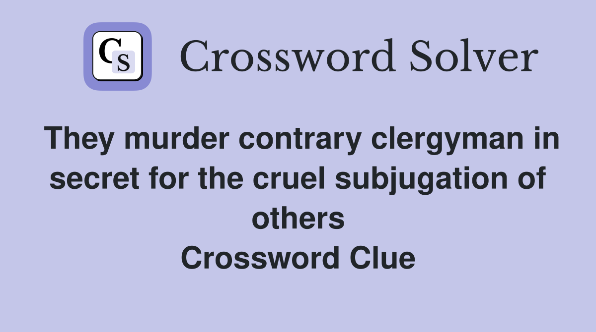 They murder contrary clergyman in secret for the cruel subjugation of others Crossword Clue