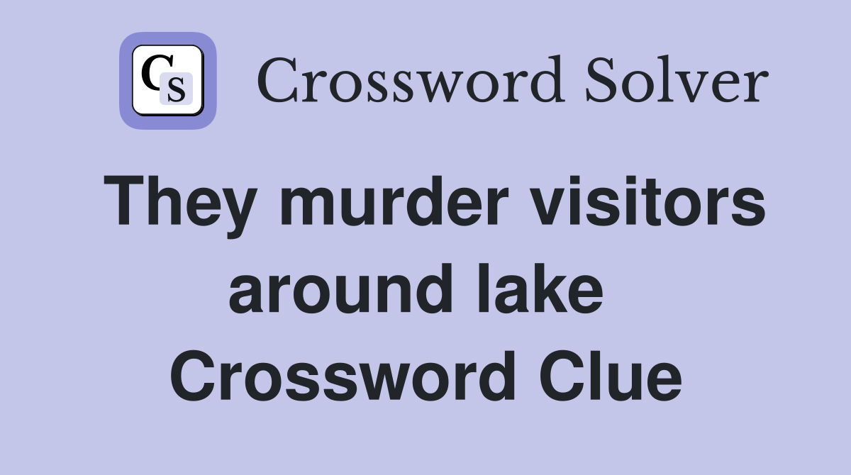 They murder visitors around lake  Crossword Clue