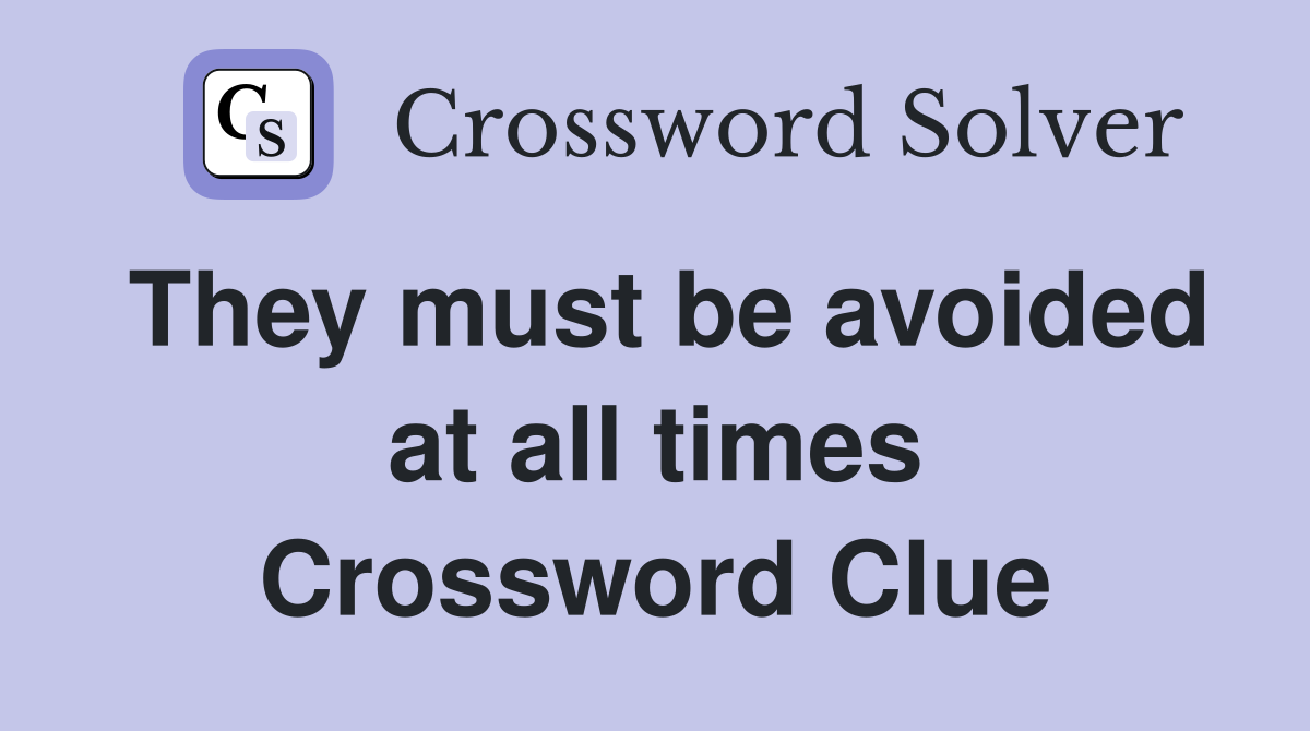 They must be avoided at all times Crossword Clue