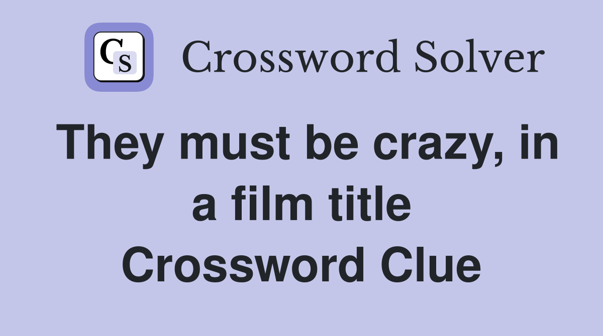 They must be crazy, in a film title Crossword Clue