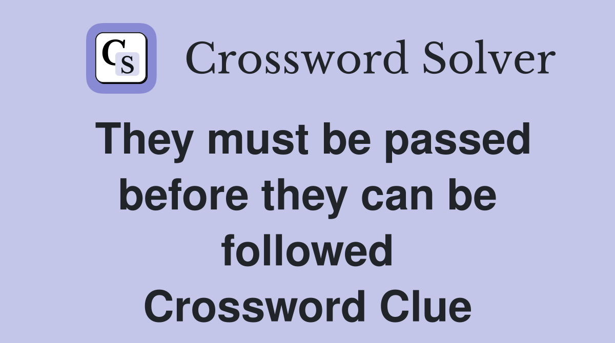 They must be passed before they can be followed Crossword Clue