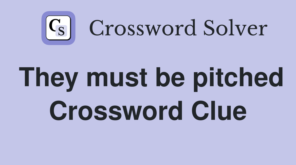 They must be pitched Crossword Clue