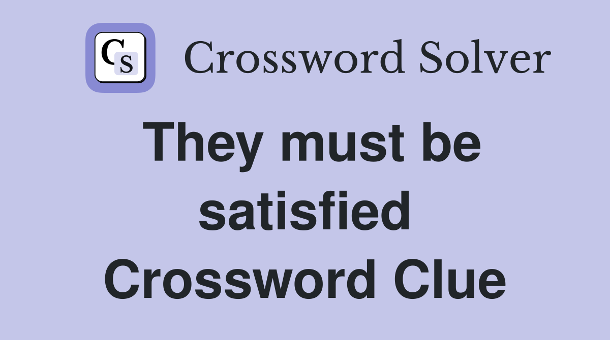 They must be satisfied Crossword Clue