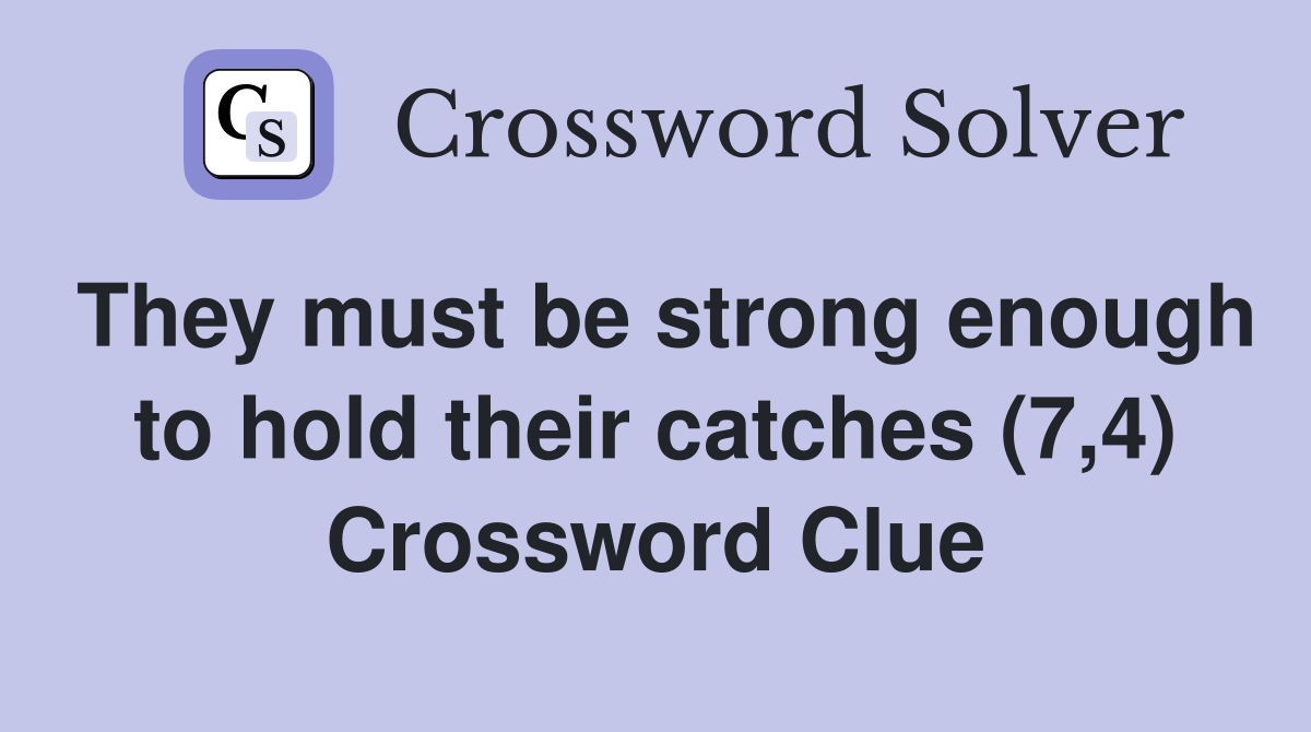They must be strong enough to hold their catches (7,4) Crossword Clue