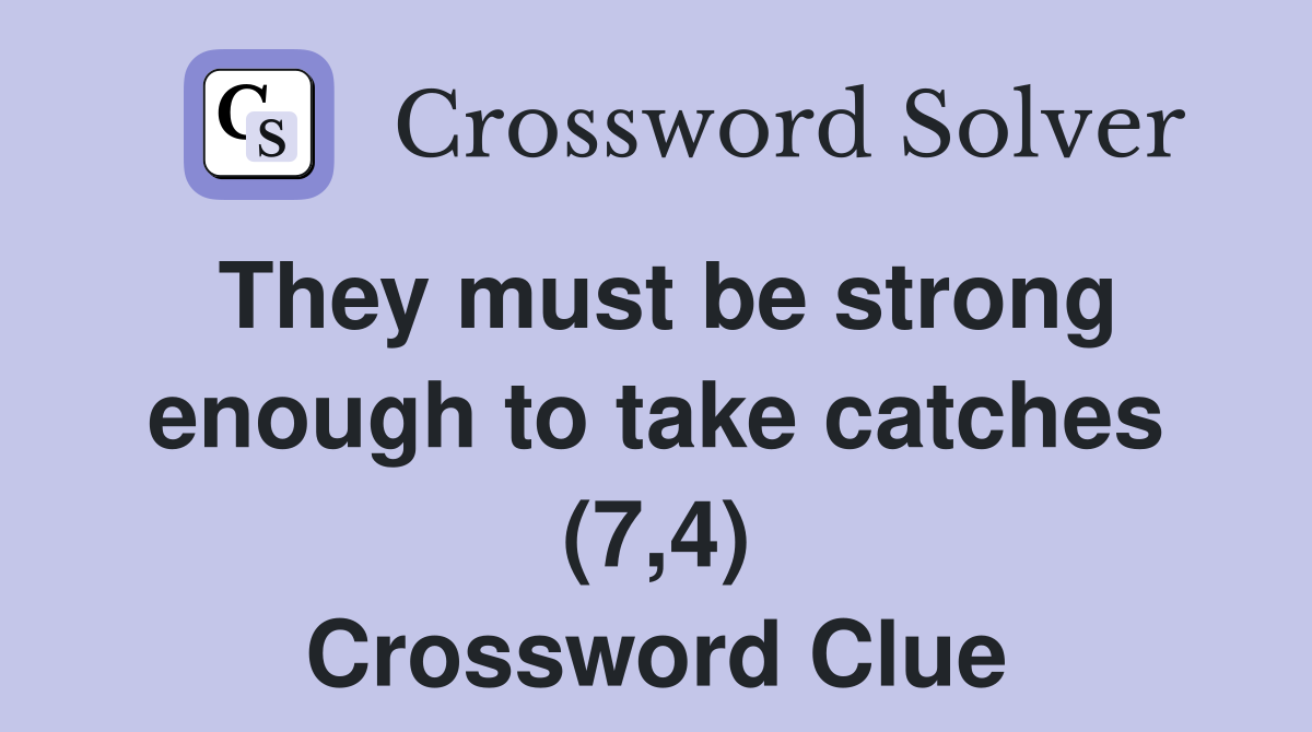 They must be strong enough to take catches (7,4) Crossword Clue