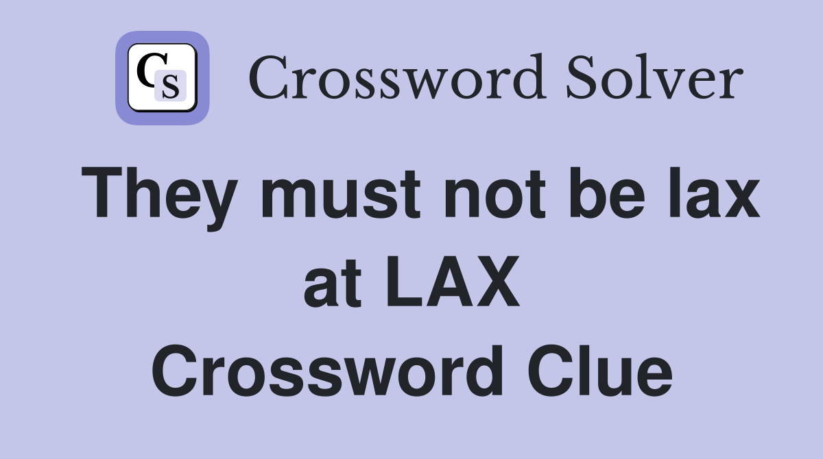 They must not be lax at LAX Crossword Clue