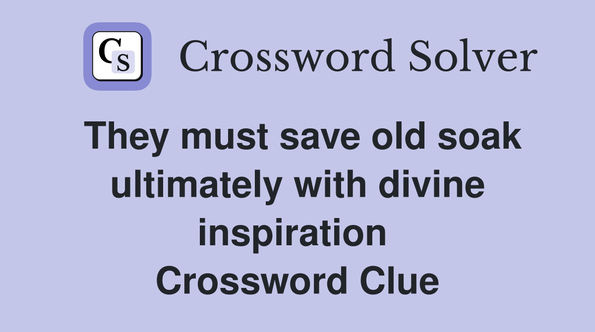 They must save old soak ultimately with divine inspiration  Crossword Clue