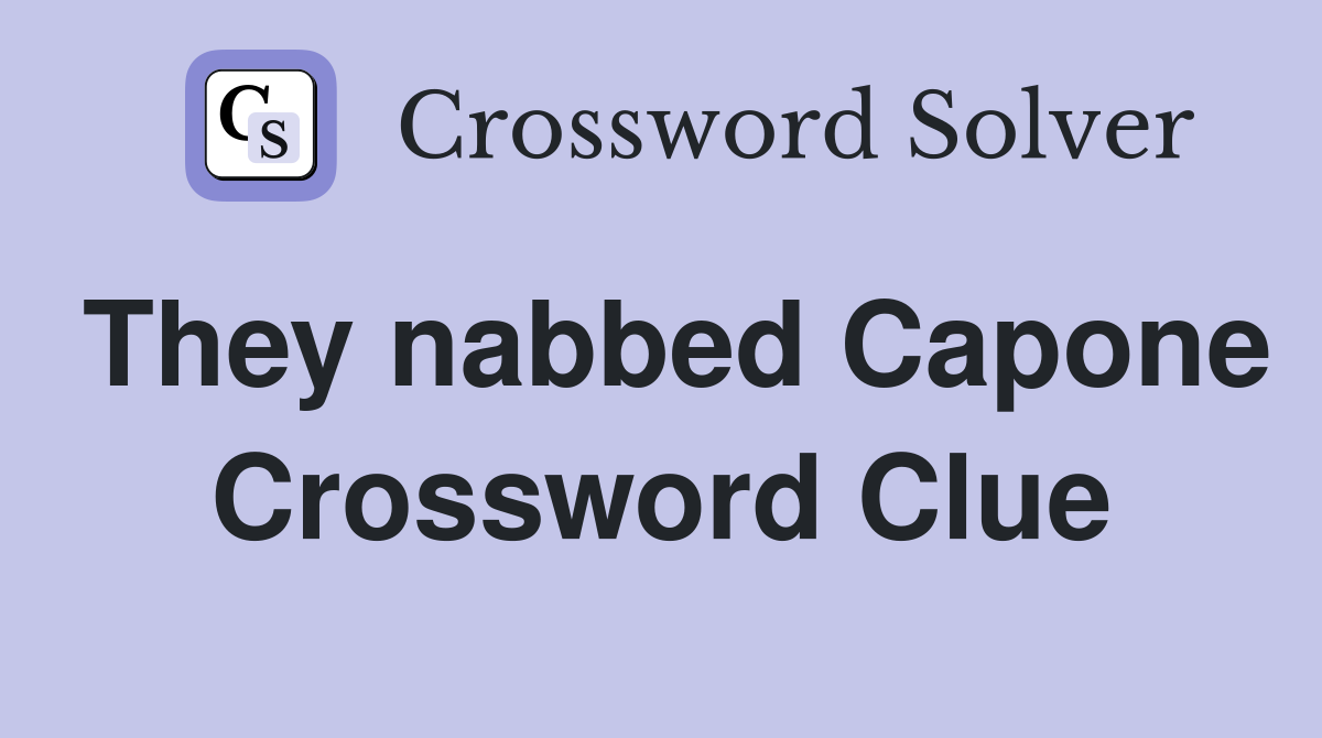 They nabbed Capone Crossword Clue