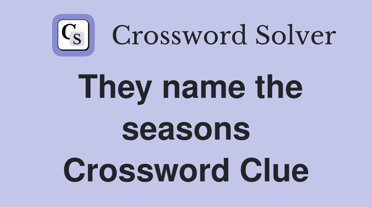 They name the seasons Crossword Clue