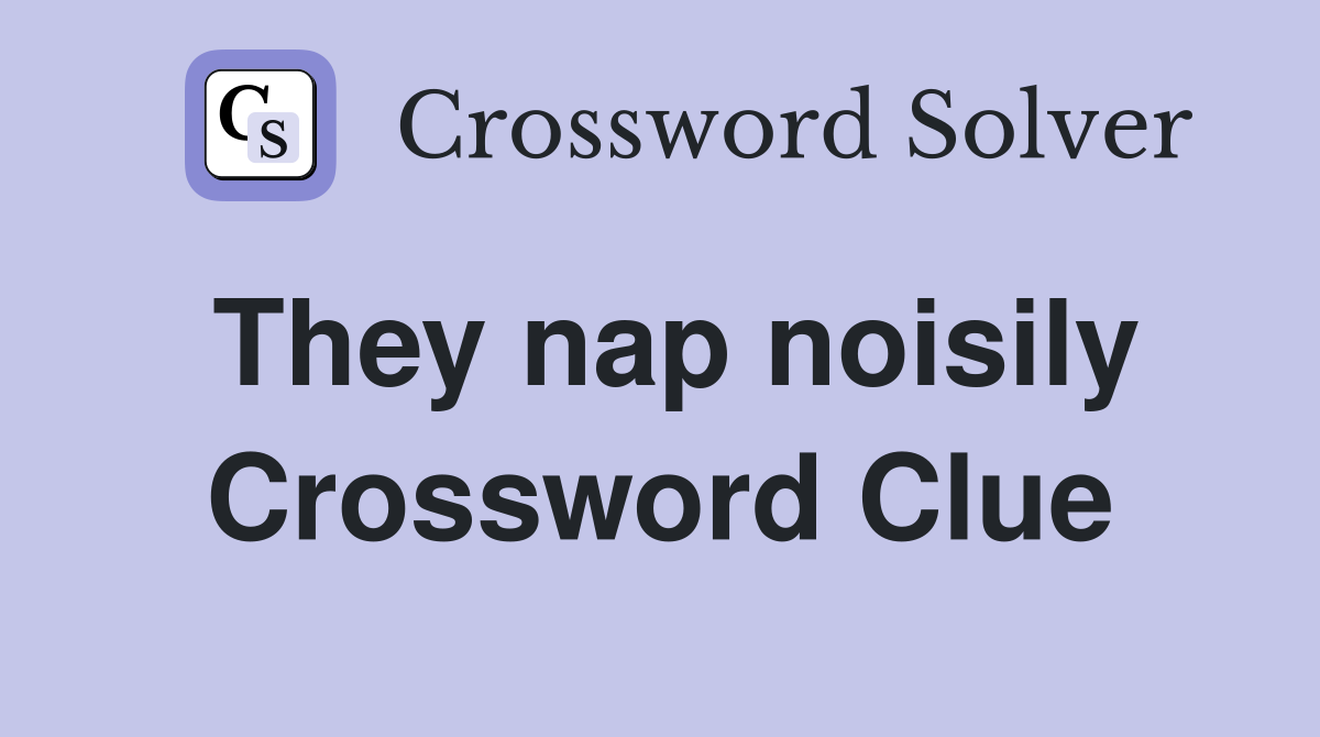 They nap noisily Crossword Clue