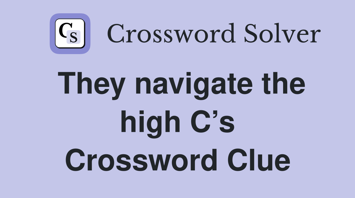 They navigate the high C’s Crossword Clue
