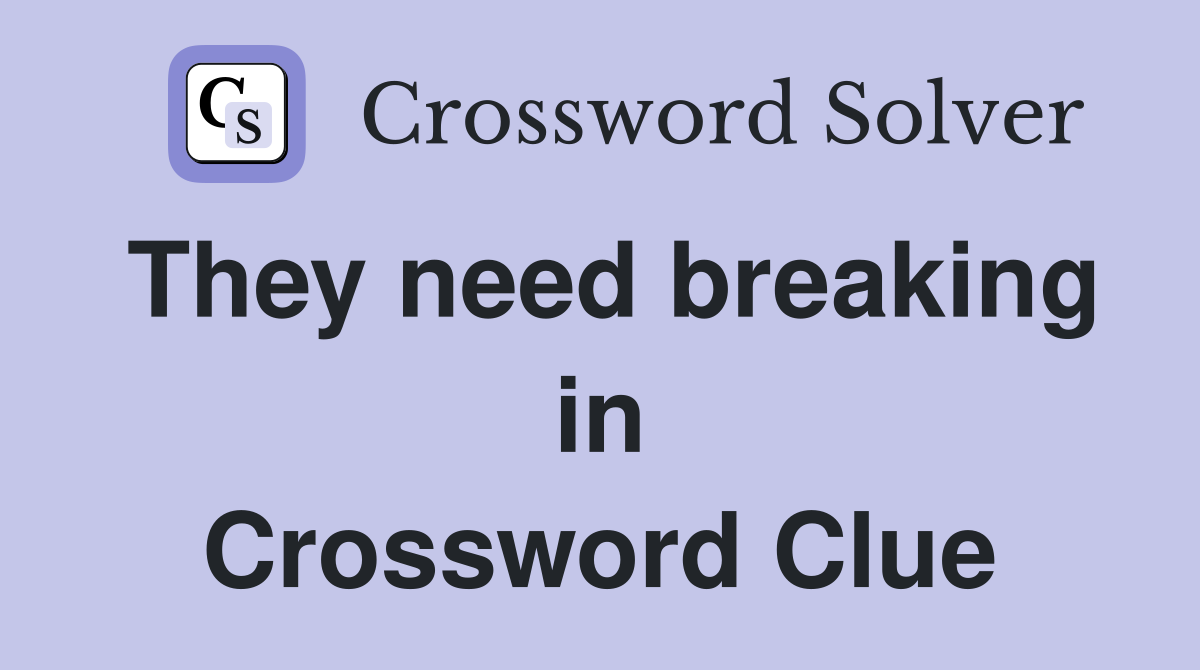 They need breaking in Crossword Clue