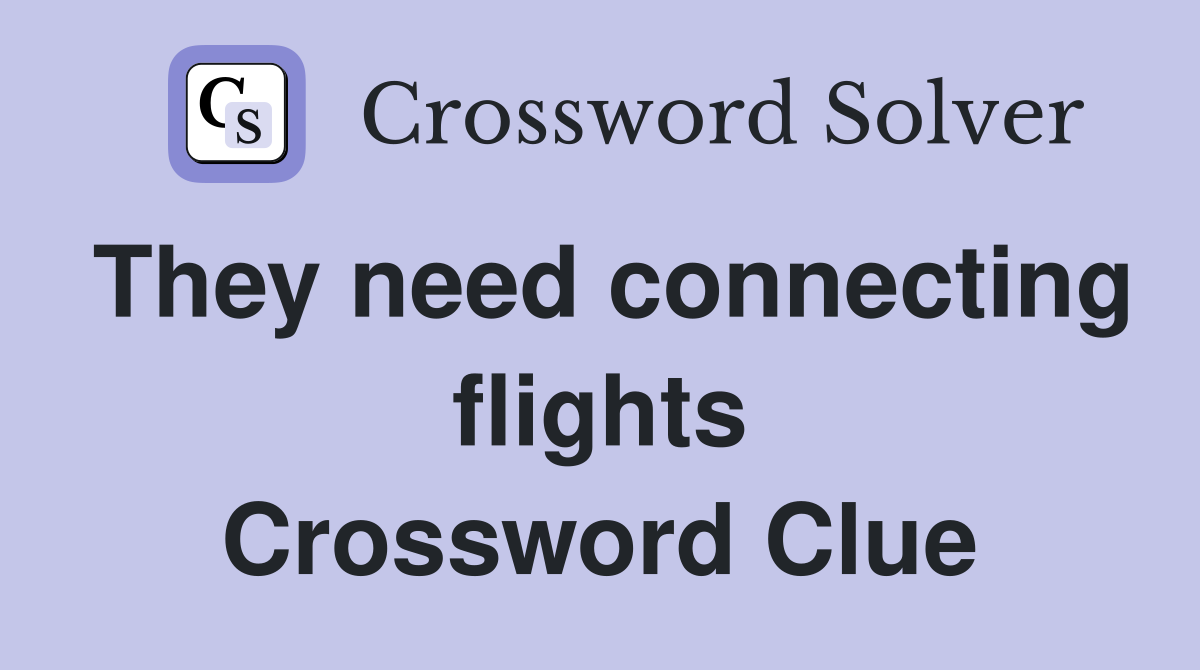 They need connecting flights Crossword Clue
