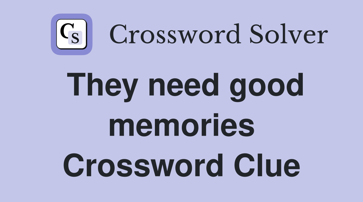 They need good memories Crossword Clue