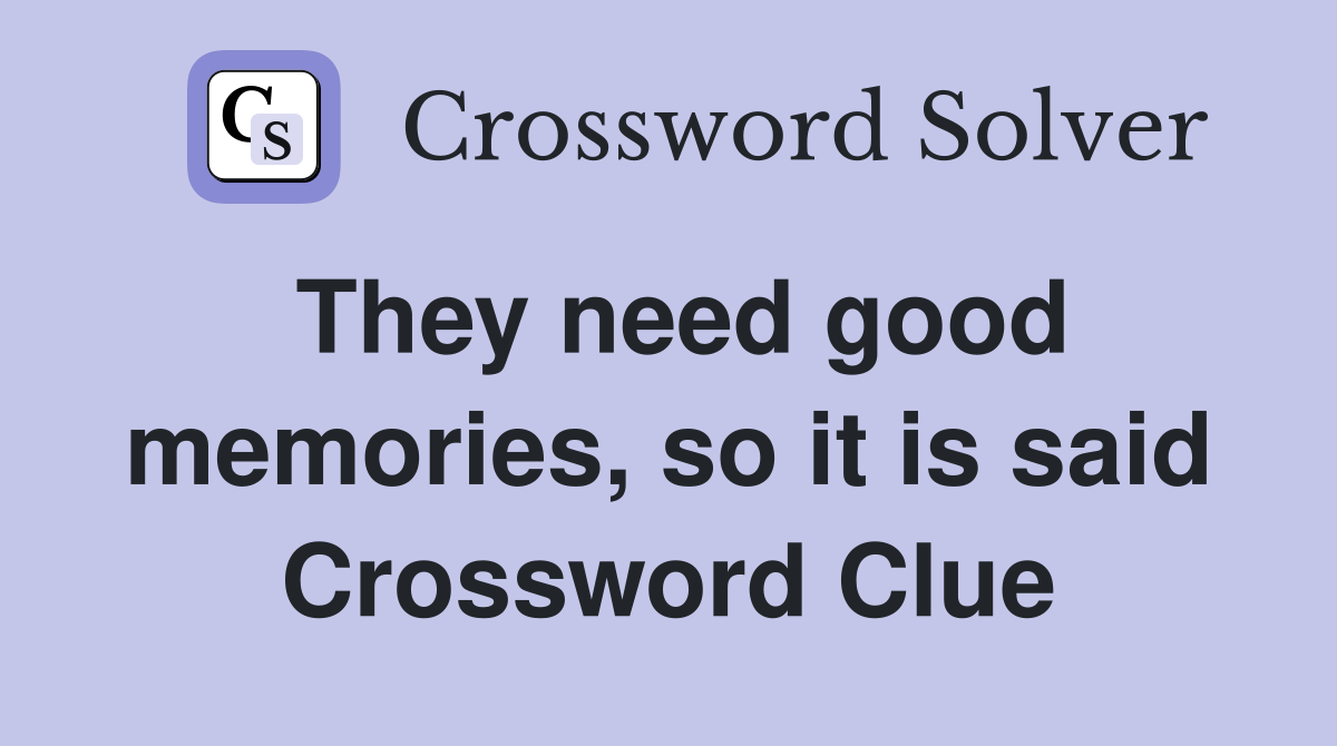 They need good memories, so it is said Crossword Clue