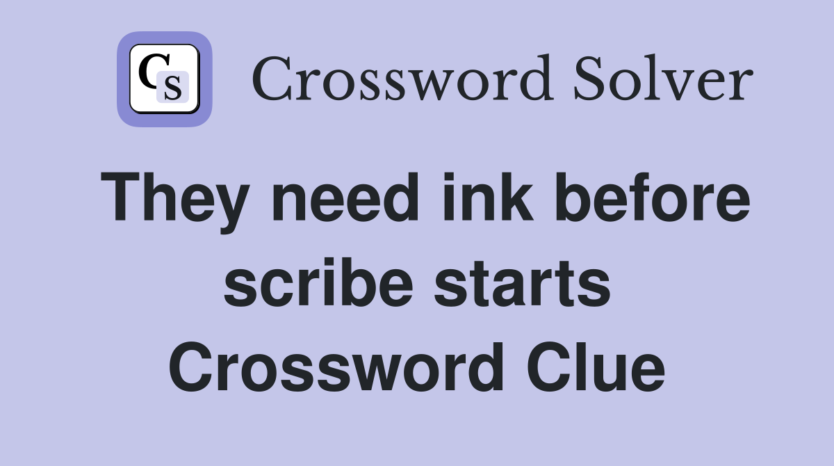 They need ink before scribe starts Crossword Clue