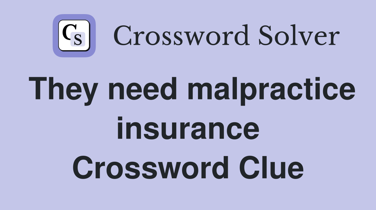 They need malpractice insurance Crossword Clue