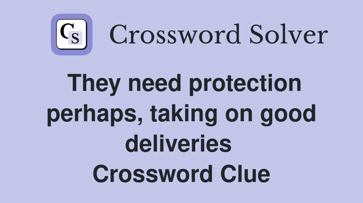 They need protection perhaps, taking on good deliveries  Crossword Clue