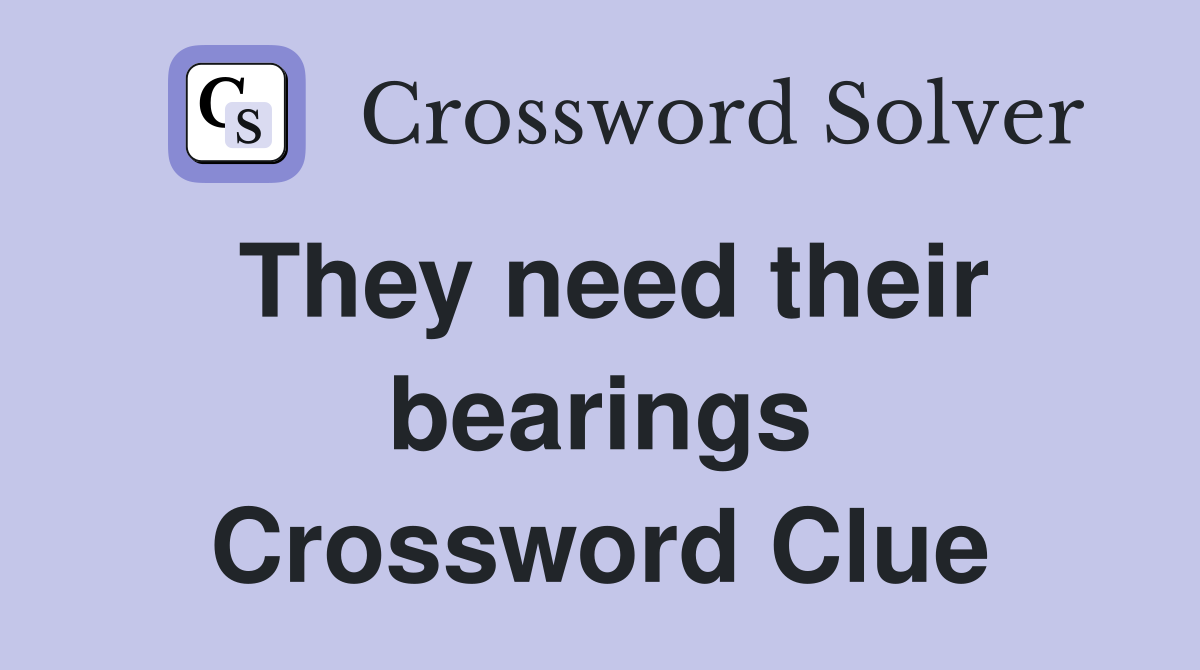 They need their bearings Crossword Clue