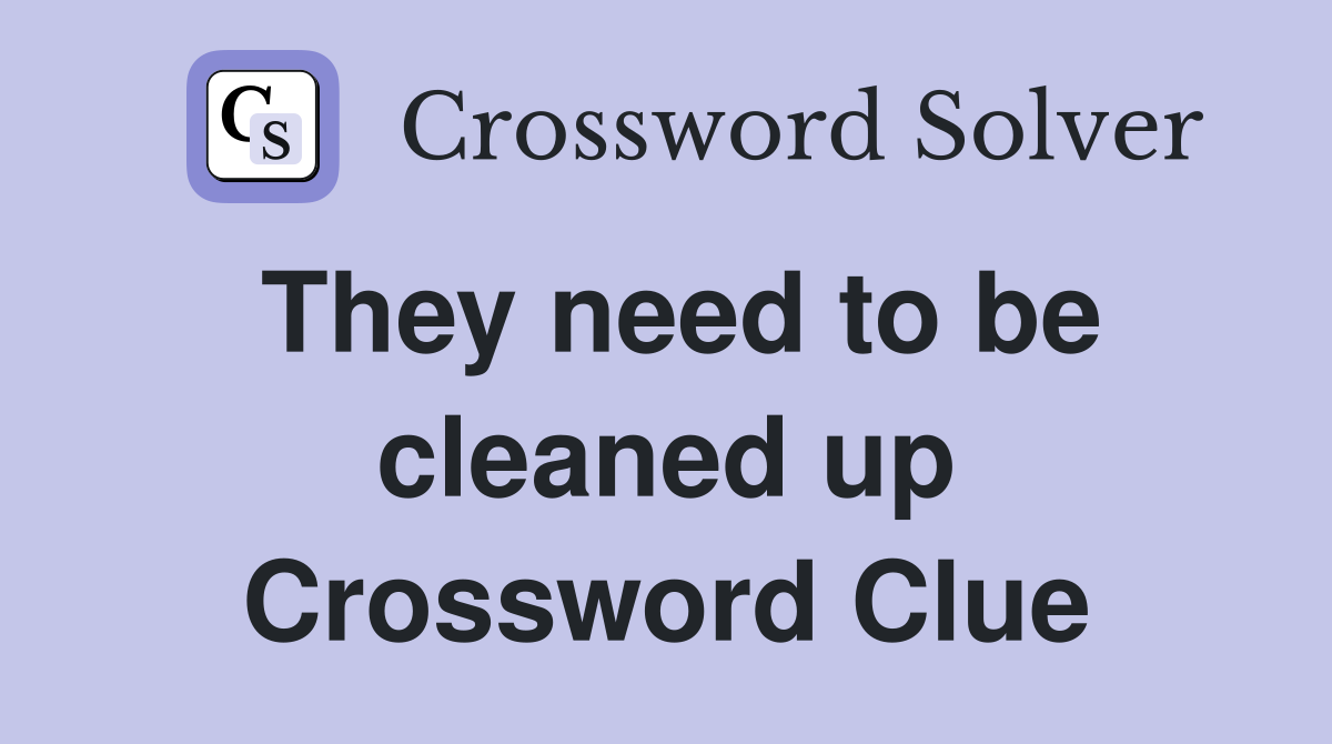 They need to be cleaned up Crossword Clue