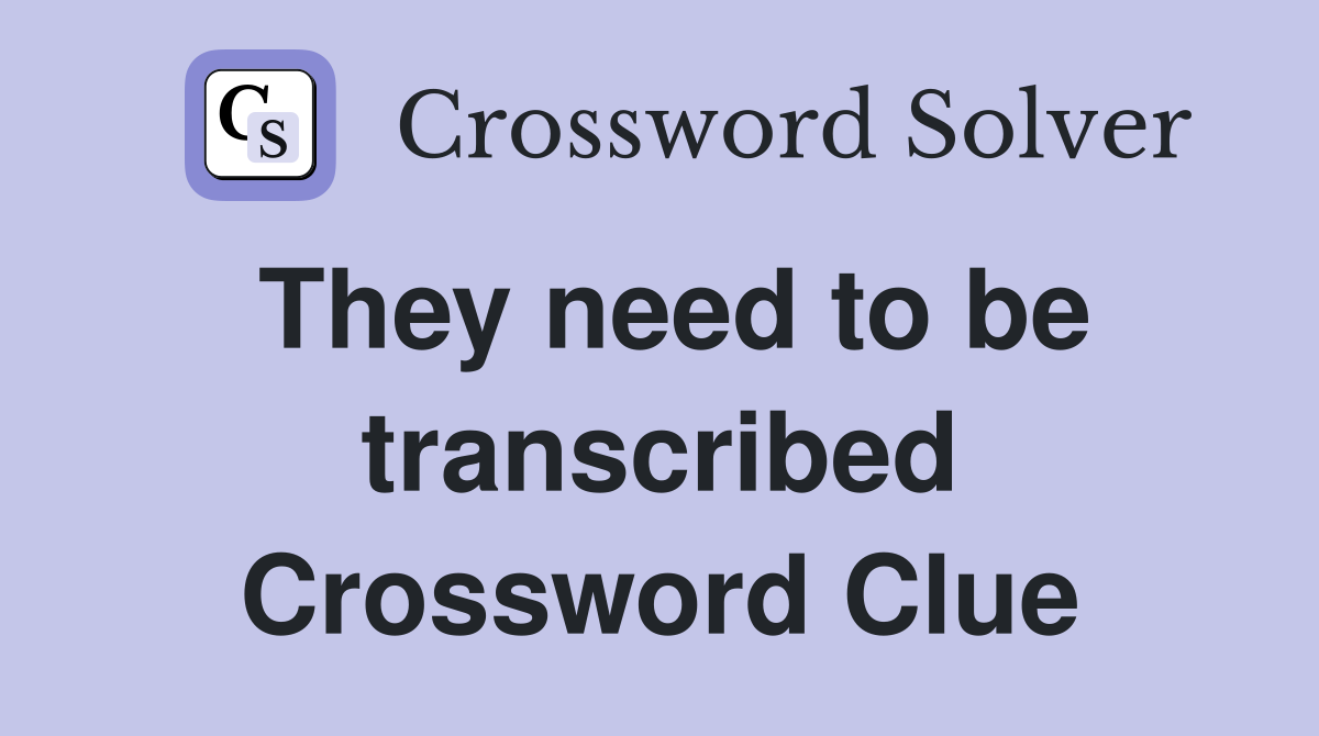 They need to be transcribed Crossword Clue