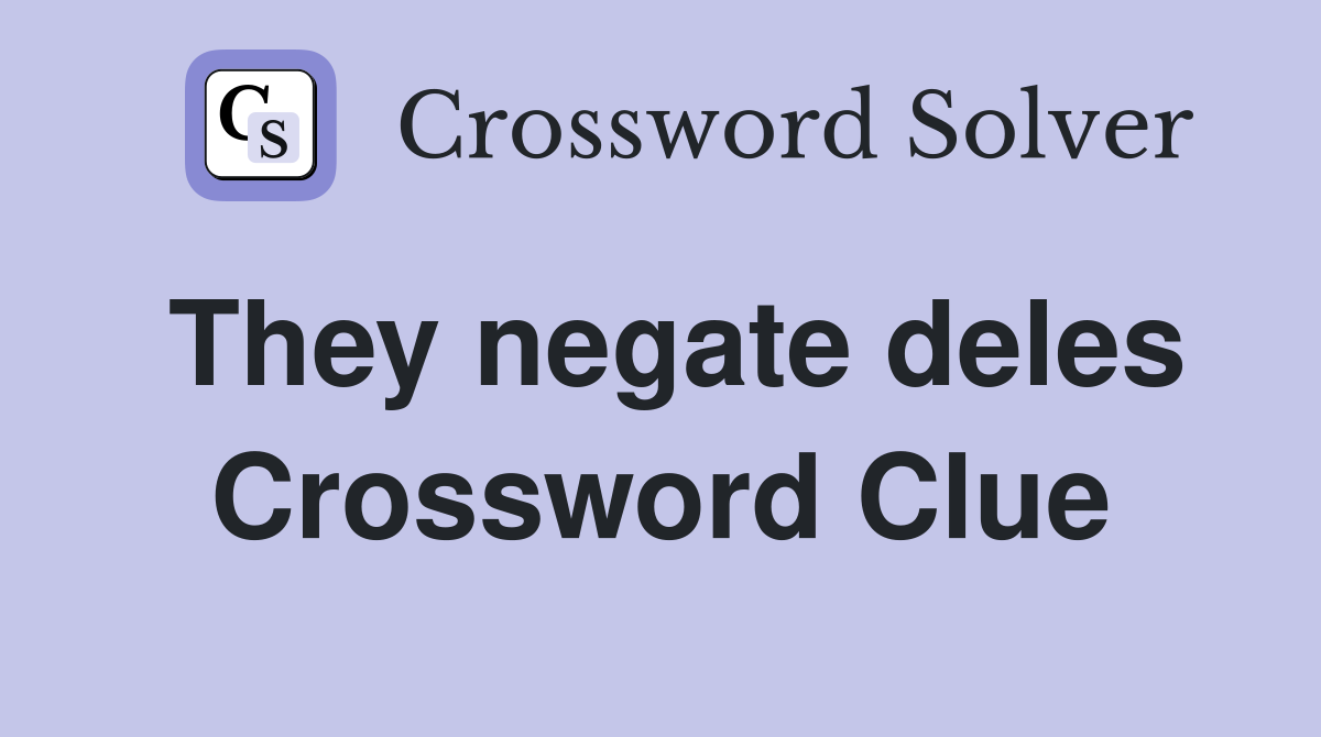 They negate deles Crossword Clue