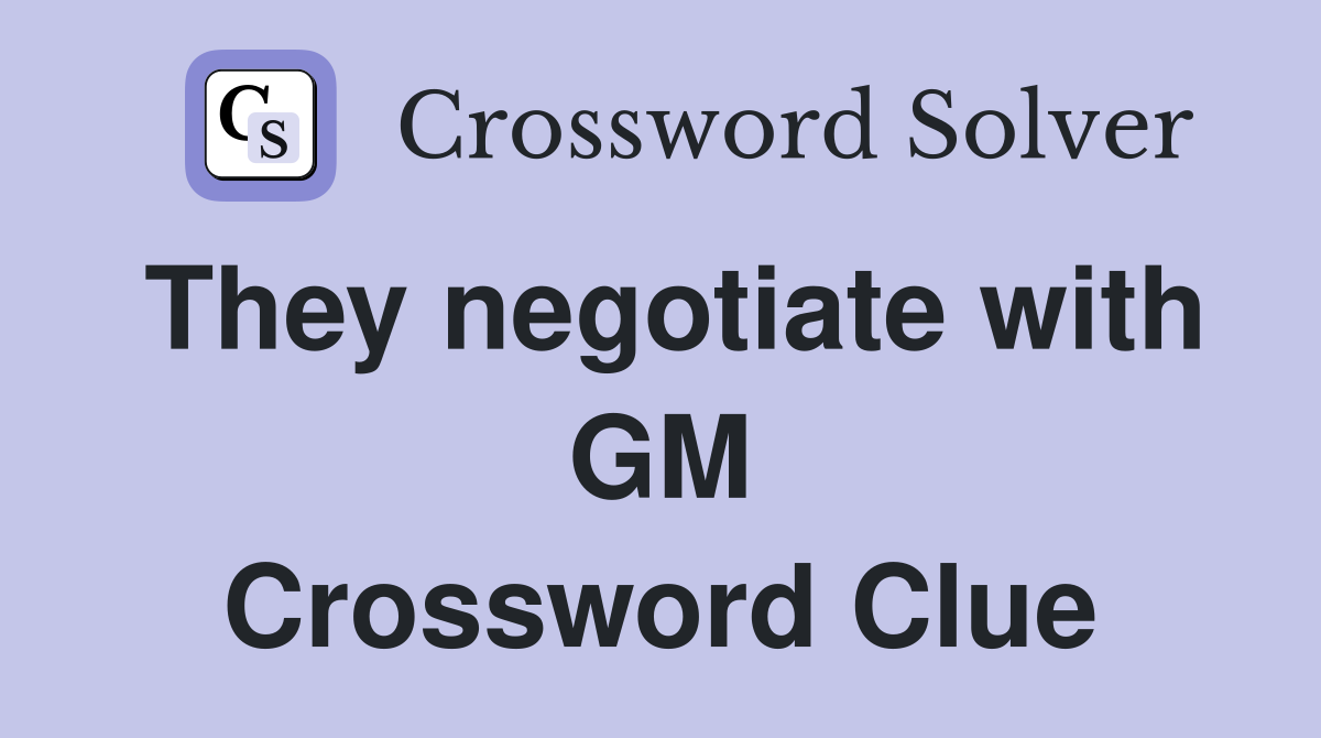 They negotiate with GM Crossword Clue