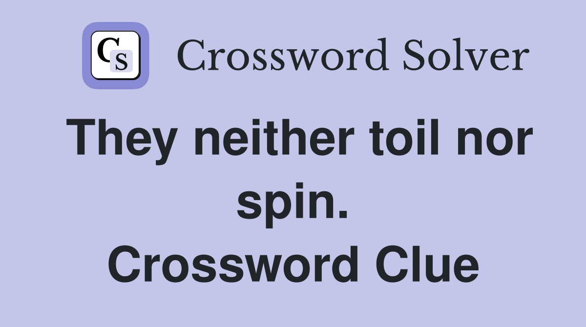 They neither toil nor spin. Crossword Clue