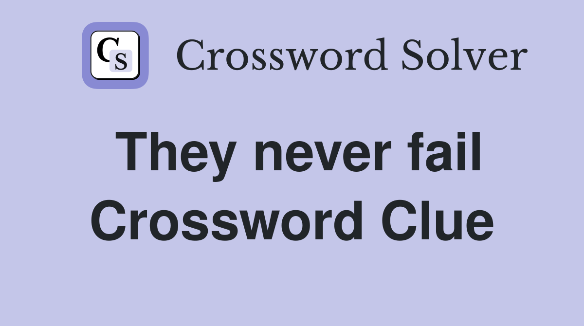 They never fail Crossword Clue