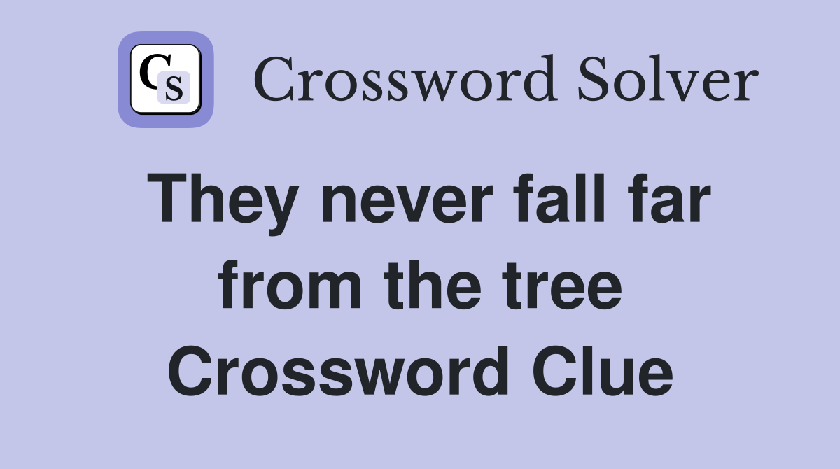 They never fall far from the tree Crossword Clue