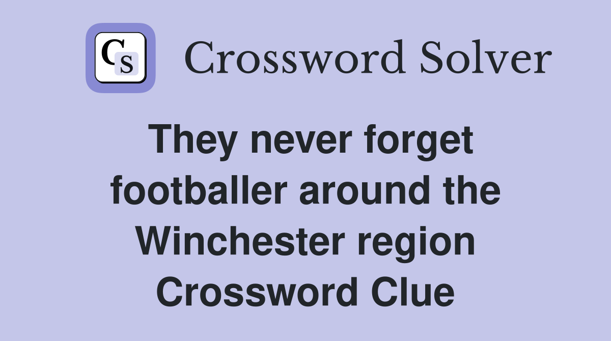 They never forget footballer around the Winchester region Crossword Clue