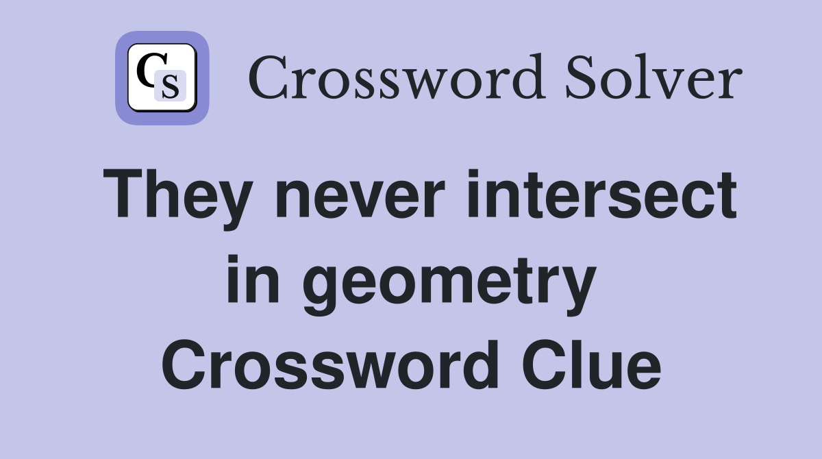 They never intersect in geometry Crossword Clue