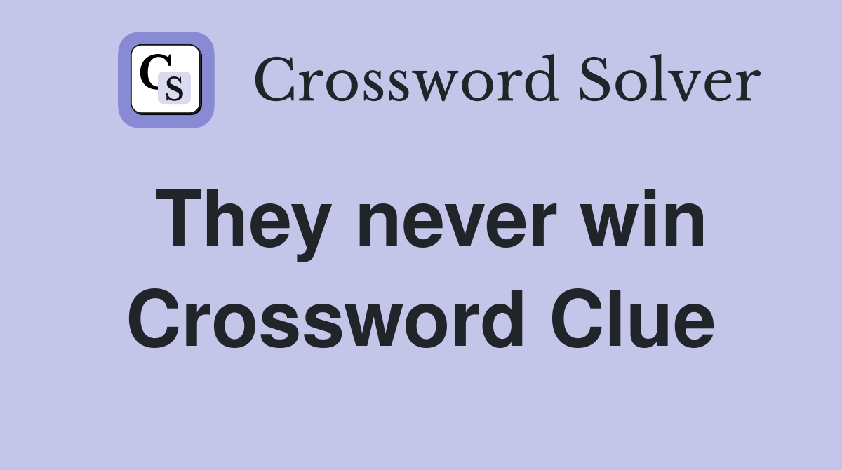 They never win Crossword Clue