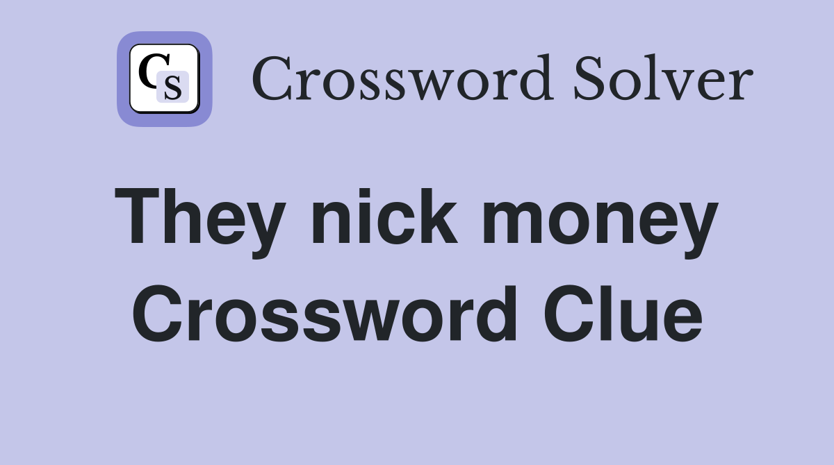 They nick money  Crossword Clue