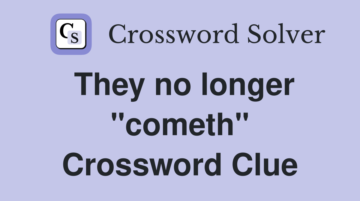 They no longer "cometh" Crossword Clue