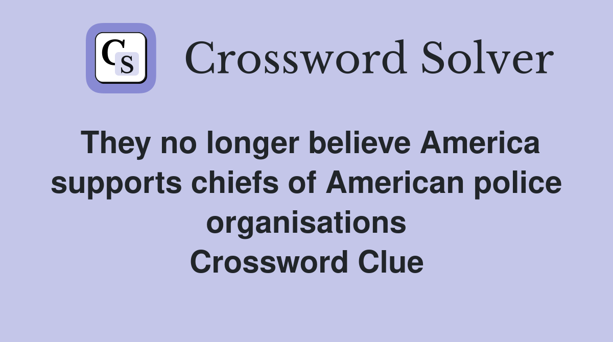 They no longer believe America supports chiefs of American police organisations Crossword Clue