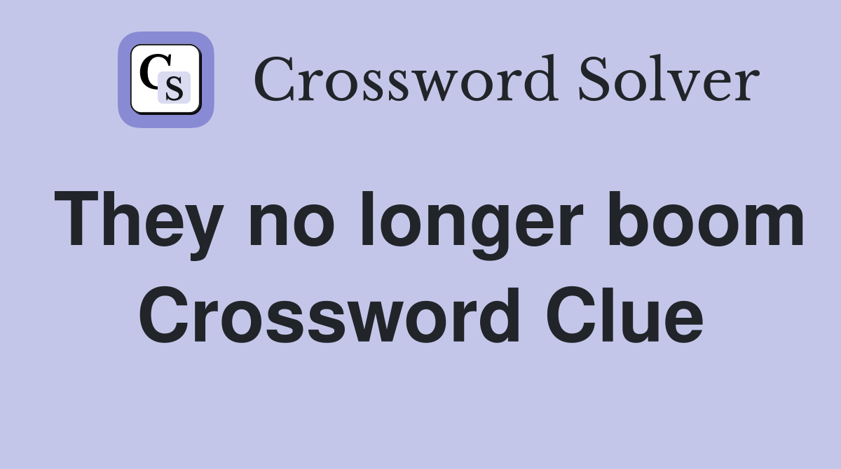 They no longer boom Crossword Clue