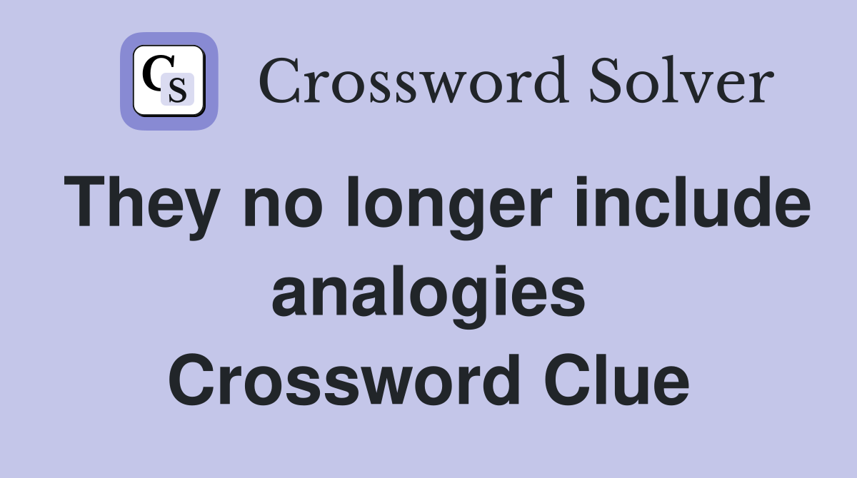 They no longer include analogies Crossword Clue