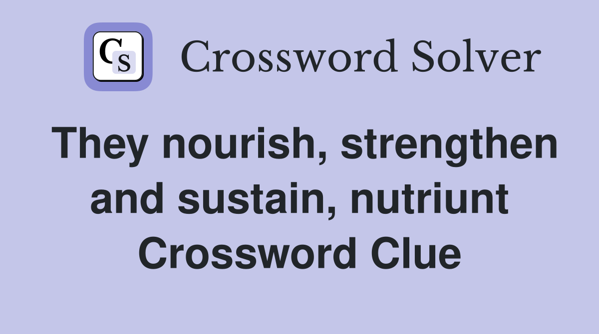 They nourish, strengthen and sustain, nutriunt Crossword Clue