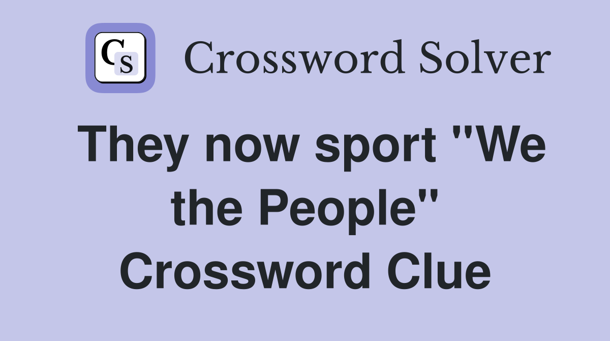 They now sport ''We the People'' Crossword Clue