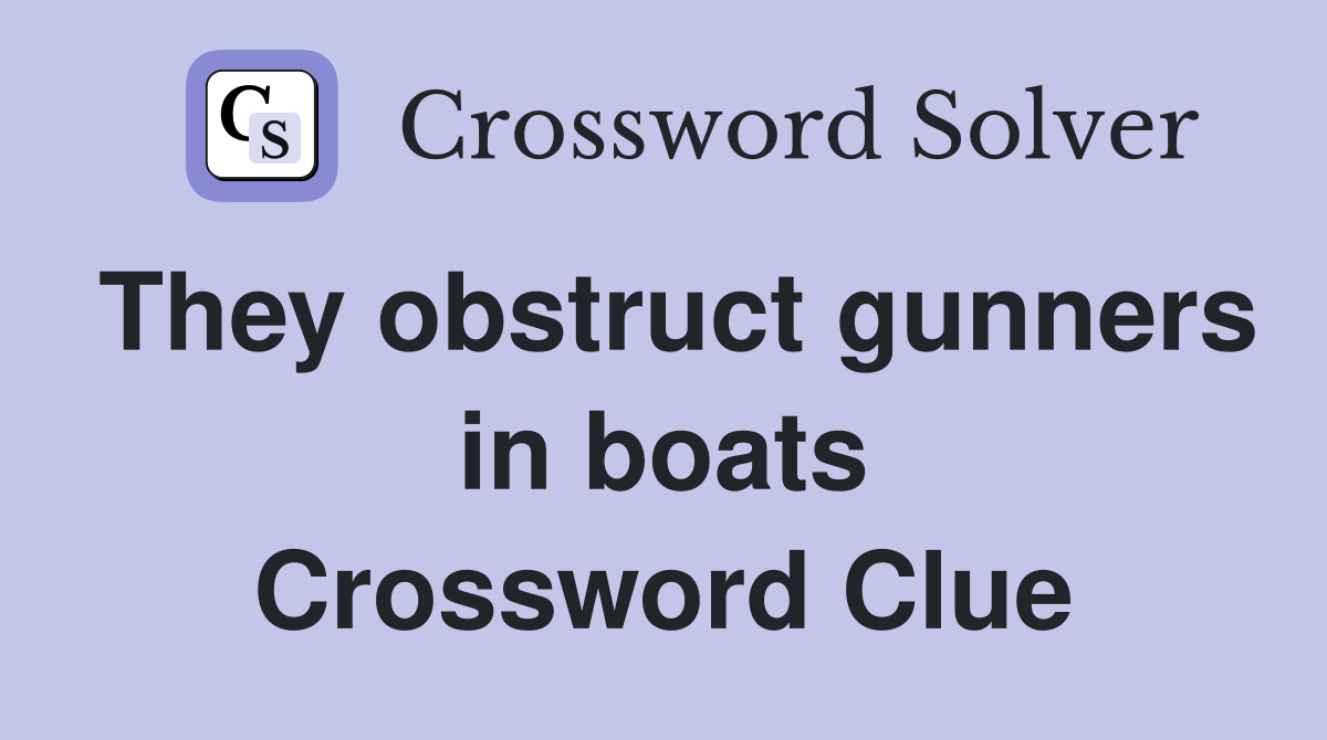 They obstruct gunners in boats Crossword Clue
