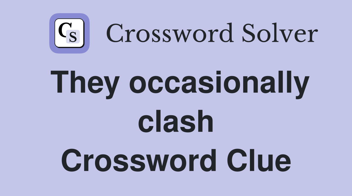 They occasionally clash Crossword Clue