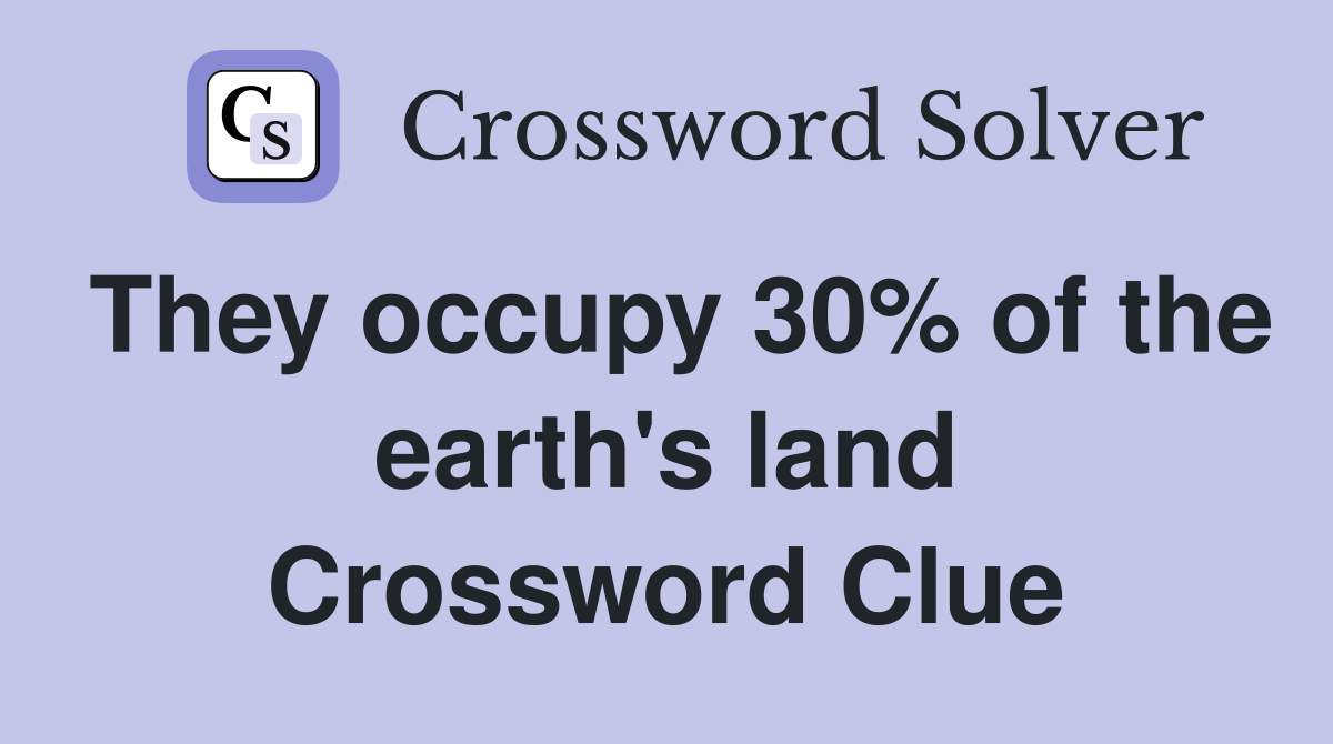 They occupy 30% of the earth's land Crossword Clue