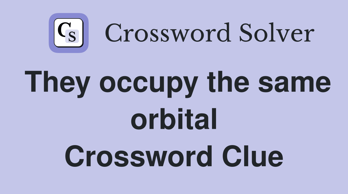 They occupy the same orbital Crossword Clue